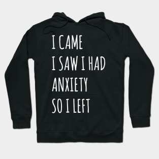 I Came I Saw I Had Anxiety So I Left Hoodie